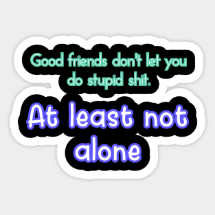 Good friends don't let you Sticker